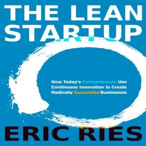 The Lean Startup: How Today’s Entrepreneurs Use Continuous Innovation to Create Radically Successful Businesses