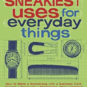 Sneakiest Uses for Everyday Things: How to Make a Boomerang with a Business Card, Convert a Pencil into a Microphone, Make Animated Origami, Turn a TV … Energy Science Projects (Sneaky Books)